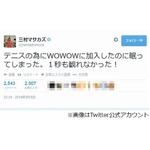 三村がWOWOW加入も錦織見逃す、寝てしまい「1秒も観れなかった！」。